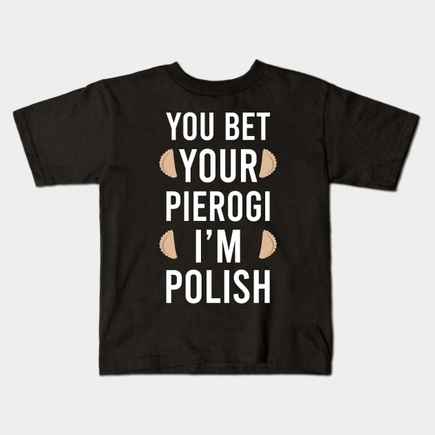 You bet your pierogi I'm Polish, Funny Poland gift, pierogi lover Kids T-Shirt by Slavstuff